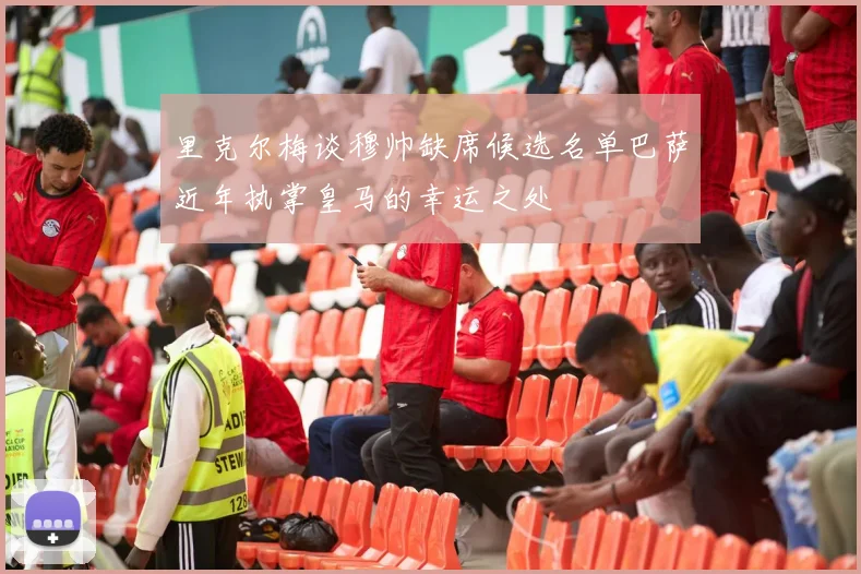 里克尔梅谈穆帅缺席候选名单巴萨近年执掌皇马的幸运之处
