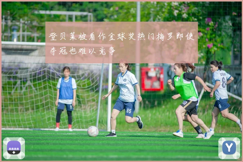 登贝莱被看作金球奖热门梅罗即使夺冠也难以竞争